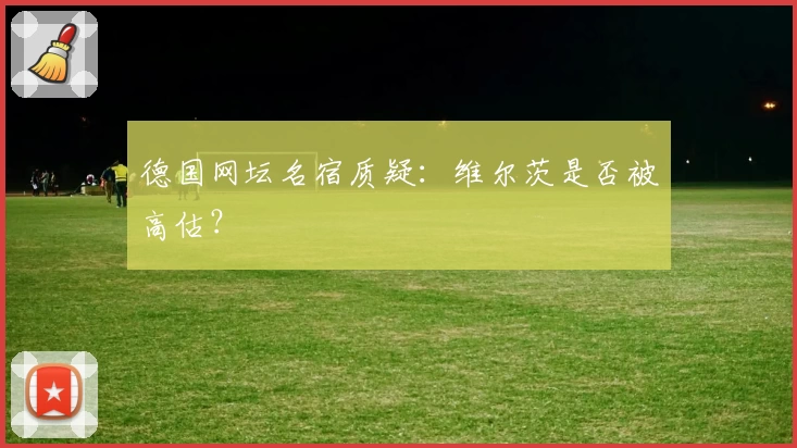 德国网坛名宿质疑:维尔茨是否被高估?